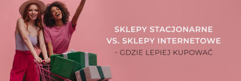 Sklepy stacjonarne vs. sklepy internetowe — gdzie lepiej kupować?